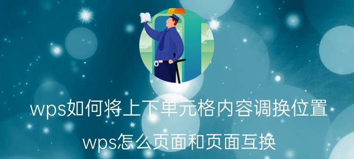 wps如何将上下单元格内容调换位置 wps怎么页面和页面互换？